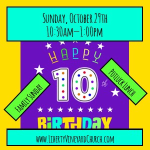Liberty Vineyard’s 10th birthday celebration! (Sunday, Oct 29th)